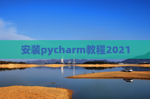 安装pycharm教程2021